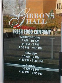 Welcome to D-Hall, now operating as the Fresh Food Company! Note the new dinner hours. Now instead of 5:00 to 8:00, dinner is from 4:30 to 7:30. According to the folks who work at D-Hall, they do more business at 4:30 than they did at 7:30.